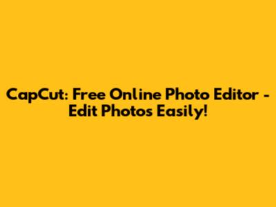 CapCut: Free Online Photo Editor - Edit Photos Easily!