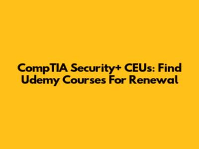 CompTIA Security+ CEUs: Find Udemy Courses For Renewal