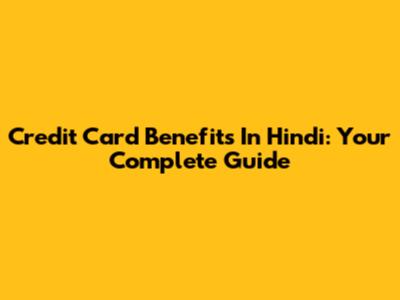 Credit Card Benefits In Hindi: Your Complete Guide