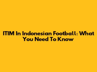 ITIM In Indonesian Football: What You Need To Know