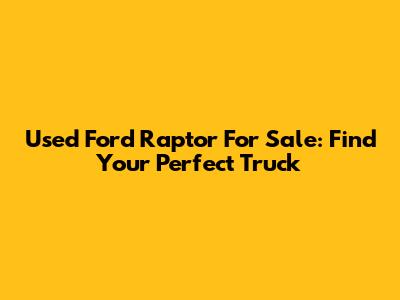 Used Ford Raptor For Sale: Find Your Perfect Truck