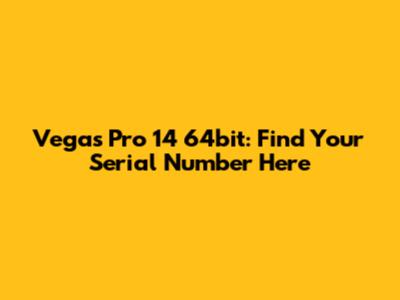 Vegas Pro 14 64bit: Find Your Serial Number Here