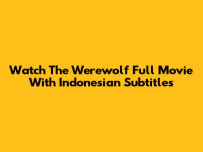 Watch 'The Werewolf' Full Movie With Indonesian Subtitles
